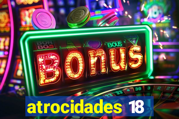 atrocidades 18